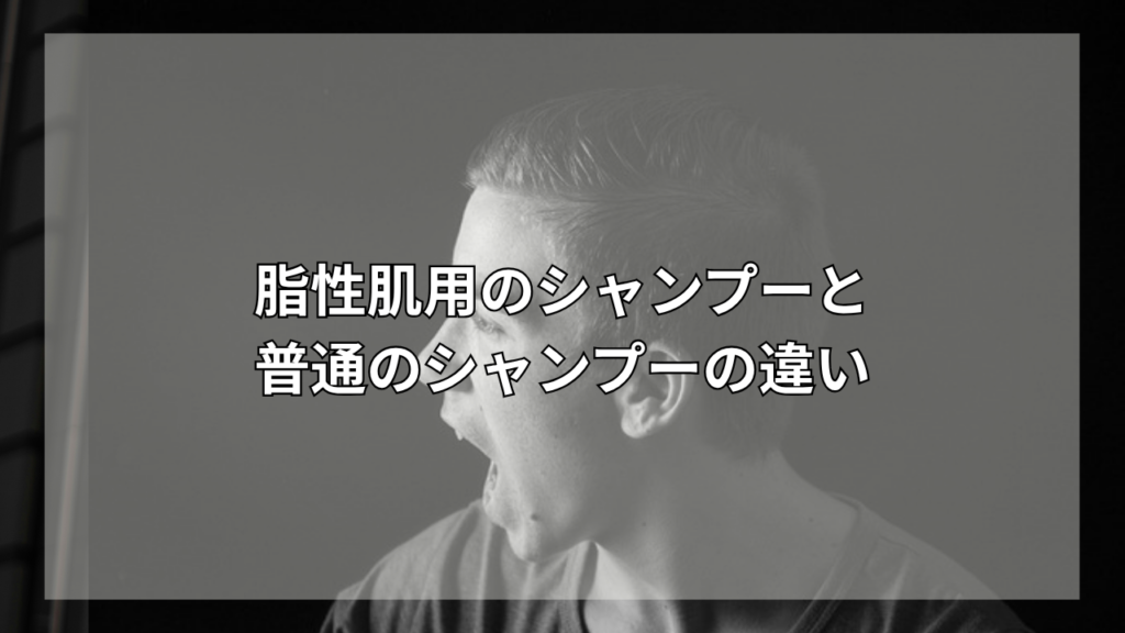 脂性肌におすすめのシャンプーが知りたい男性