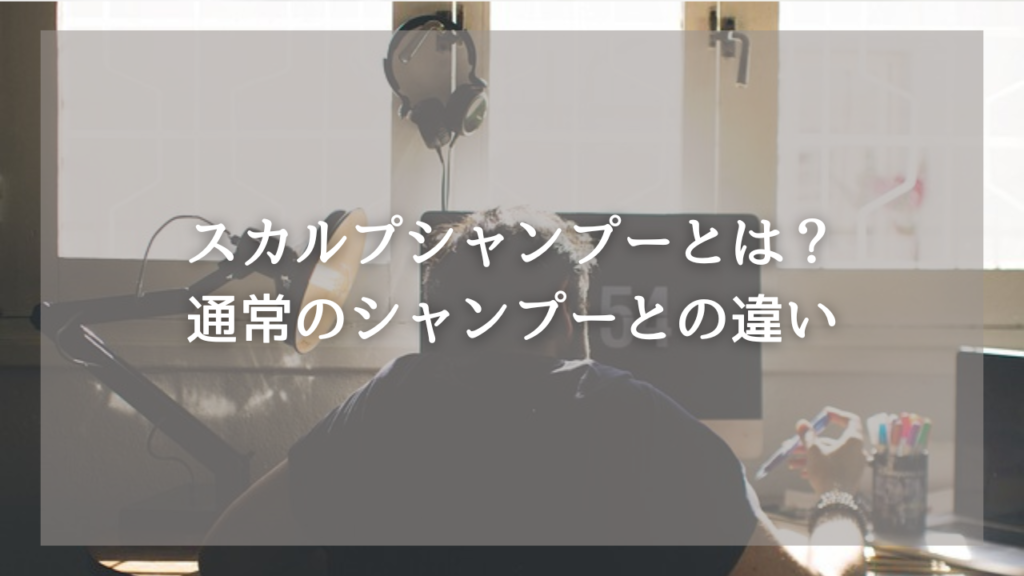 おすすめのスカルプシャンプーが知りたいメンズ