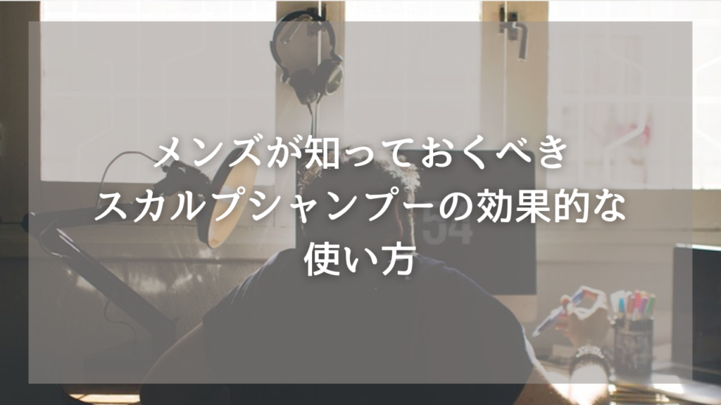 おすすめのスカルプシャンプーが知りたいメンズ
