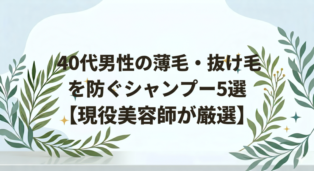 40代男性が知りたい薄毛・抜け毛を防ぐシャンプー5選